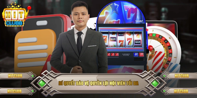 Bí quyết bảo vệ quyền lợi hội viên tối đa