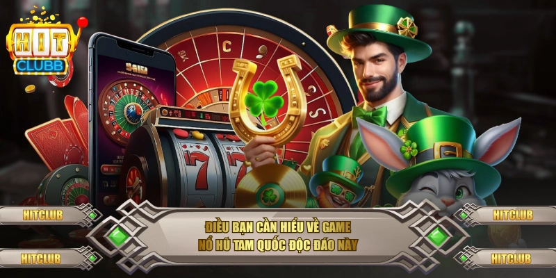 Điều bạn cần hiểu về game nổ hũ tam quốc độc đáo này