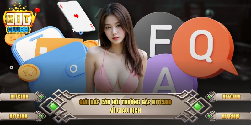 Giải đáp câu hỏi thường gặp Hitclub về giao dịch