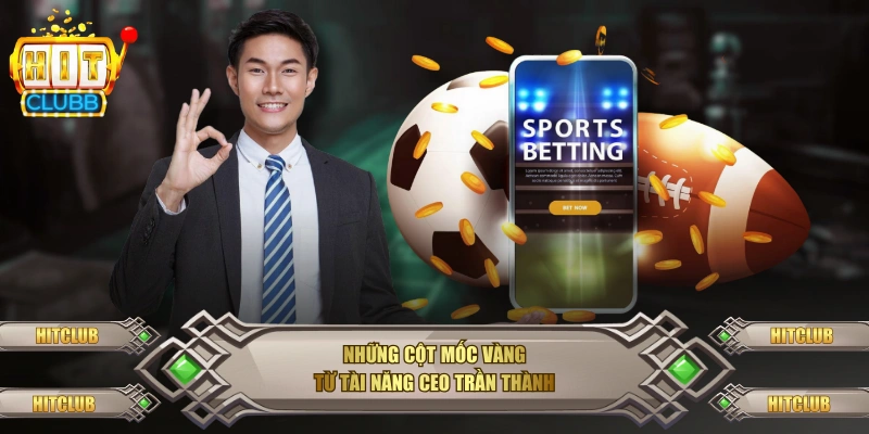 Những cột mốc vàng từ tài năng CEO Trần Thành