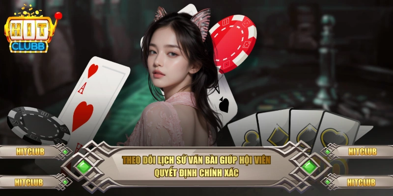 Theo dõi lịch sử ván bài giúp hội viên quyết định chính xác