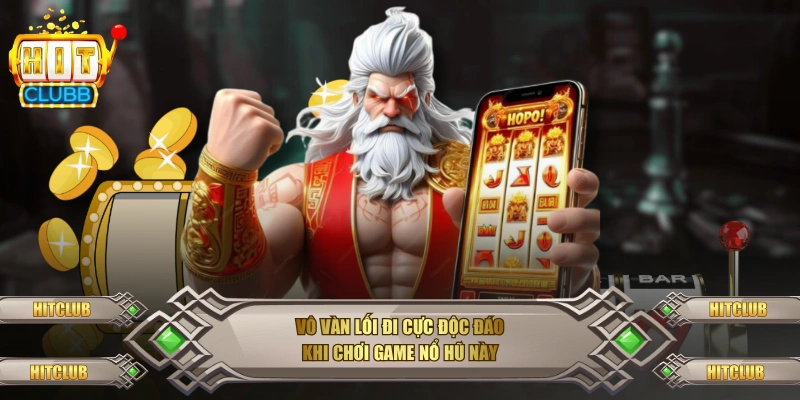 Vô vàn lối đi cực độc đáo khi chơi game nổ hũ này